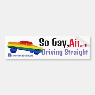 So Gay, Ain't Driving Straight Squatty Bumper Sticker