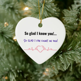 So glad I know you!... So glad I can count on you! Ceramic Ornament