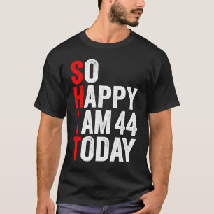 So Happy I Am 44 Today Birthday Party T-Shirt