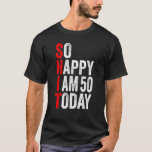 So Happy I Am 50 Today Funny Birthday Party T-Shirt<br><div class="desc">So Happy I Am 50 Today Funny Birthday Party</div>
