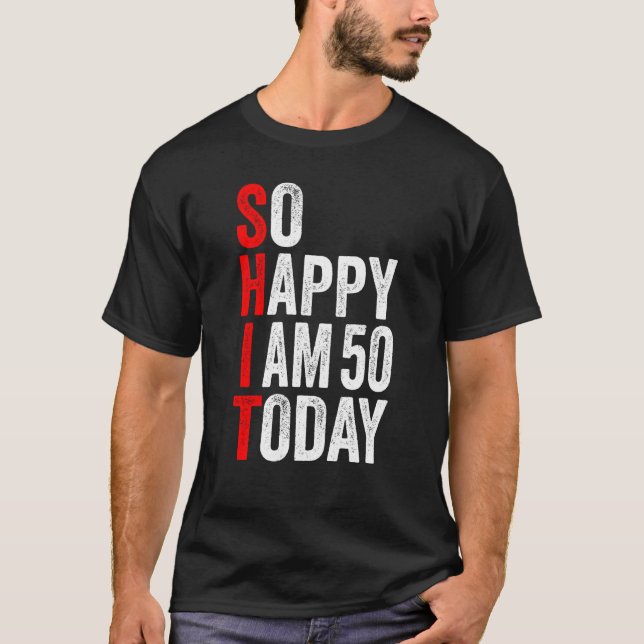 So Happy I Am 50 Today Funny Birthday Party T-Shirt (Front)