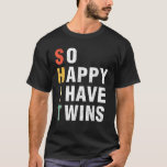 So Happy I Have Twins Funny Mother s Day Fathers D T-Shirt<br><div class="desc">So Happy I Have Twins Funny Mother s Day Fathers Day Mum Dad T Shirt</div>