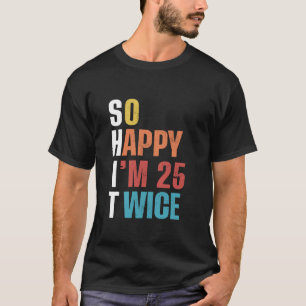 So Happy I m 25 Twice Funny 50th Birthday T-Shirt