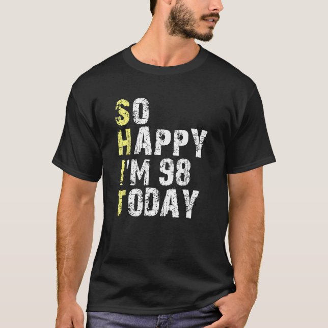 So Happy I m 98 Today 98th Birthday Years Old  Pun T-Shirt (Front)