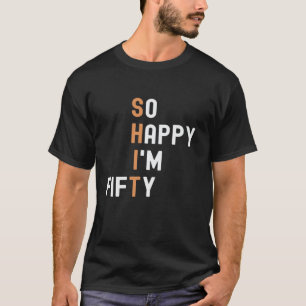 So Happy I m Fifty 50 Year Old Gag gifts Funny 50t T-Shirt