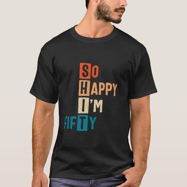 So Happy I m Fifty 50th Birthday Funny 50 Years Ol T-Shirt (Front)