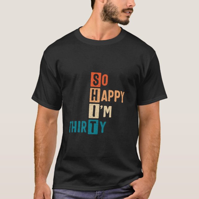 So Happy I m Thirty 30th Birthday Funny 30 Years O T-Shirt (Front)