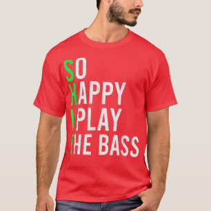 So Happy I Play The Bass Guitar Musician Bass Play T-Shirt