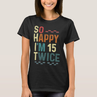 So Happy I'm 15 Twice  30 Birthday Humour Fun Joke T-Shirt