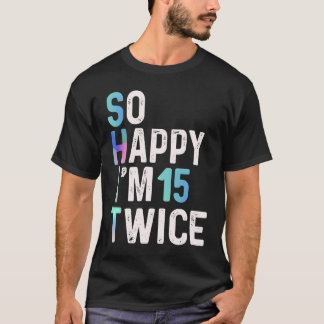 So Happy I'm 15 Twice  30th Birthday Fun Humour T-Shirt