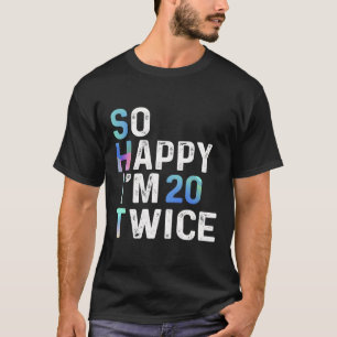 So Happy I'M 20 Twice Funny 40Th Birthday Fun Humo T-Shirt