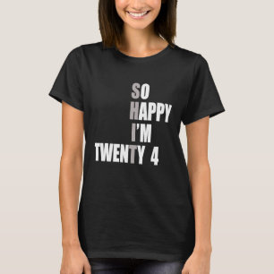 So Happy I'm 24  24th Birthday T-Shirt