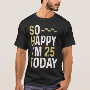 So Happy I'm 25 Today  25th Birthday Fun Humour T-Shirt