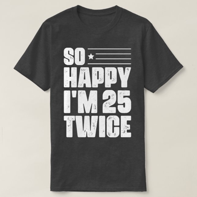 So Happy Im 25 Twice 50 th Birthday T-Shirt (Design Front)