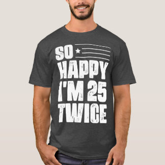 So Happy Im 25 Twice 50 th Birthday T-Shirt