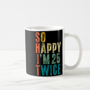 So Happy Im 25 Twice 50th Birthday Funny 50 Years  Coffee Mug