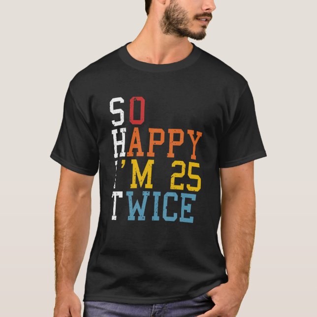 So Happy Im 25 Twice 50th Birthday Funny 50 Years T-Shirt (Front)