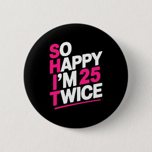 So Happy Im 25 Twice _ Celebrate Turning Fifty Bda 6 Cm Round Badge