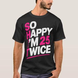 So Happy Im 25 Twice _ Celebrate Turning Fifty Bda T-Shirt