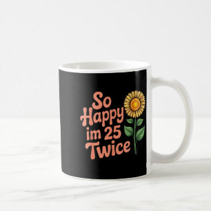 So Happy Im 25 Twice Sunflower Funny 50th Birthday Coffee Mug