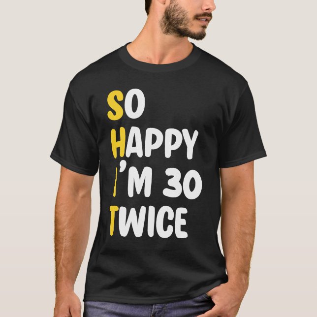 So happy I'm 30 twice  Saying 60th Birthday Celebr T-Shirt (Front)