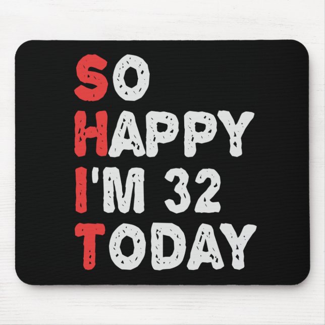 So happy I'm 32nd Today Funny Birthday Gift Idea Mouse Pad (Front)