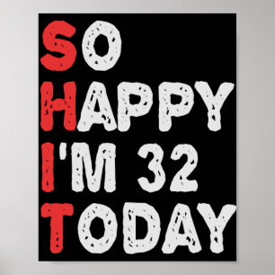 So happy I'm 32nd Today Funny Birthday Gift Idea Poster