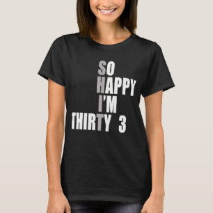 So Happy I'm 33  33rd Birthday T-Shirt