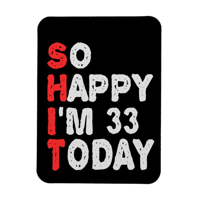 So happy I'm 33rd Today Funny Birthday Gift Idea Magnet (Vertical)