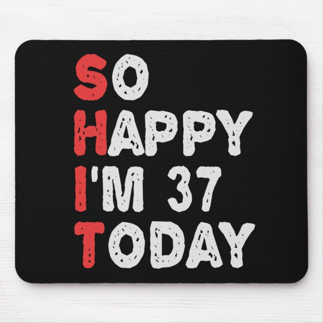 So happy I'm 37th Today Funny Birthday Gift Idea Mouse Pad (Front)