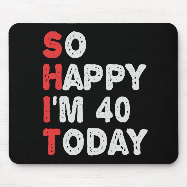 So happy I'm 40th Today Funny Birthday Gift Idea Mouse Pad (Front)