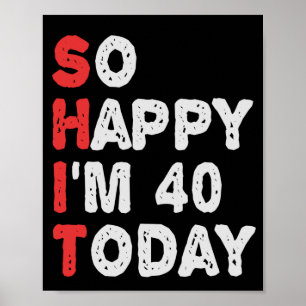So happy I'm 40th Today Funny Birthday Gift Idea Poster