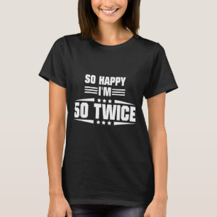 So Happy Im 50 Twice Funny 100th Birthday Quote T-Shirt