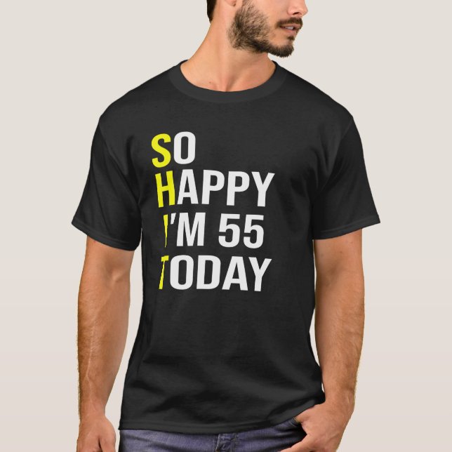 So Happy I'm 55 Today Fifty Five Years Old 55th T-Shirt (Front)