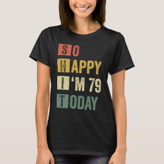 So Happy I'm 79  79th Sarcastic Birthday T-Shirt