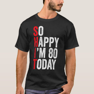 So Happy I'm 80 Today Funny 80th Birthday Jokes 80 T-Shirt
