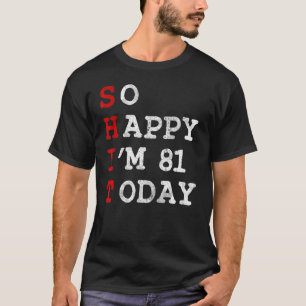 So Happy Im 81 Today Age Years Old 81st Birthday T-Shirt