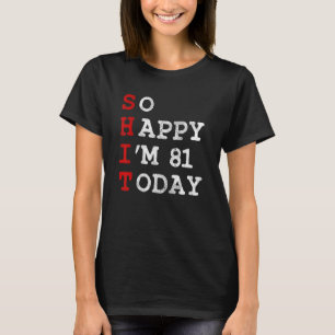 So Happy Im 81 Today Age Years Old 81st Birthday T-Shirt