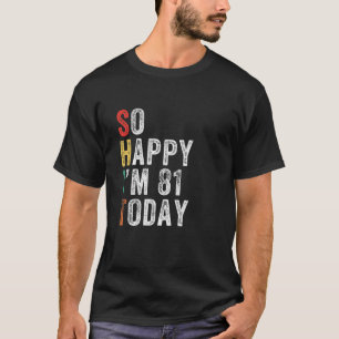 So Happy I'm 81 Today Funny 81St Birthday T-Shirt