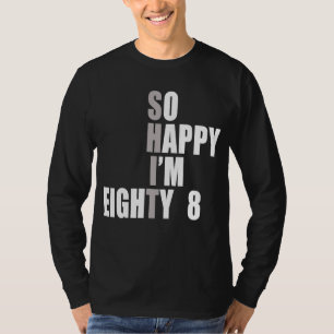 So Happy I'm 88 88th Birthday T-Shirt