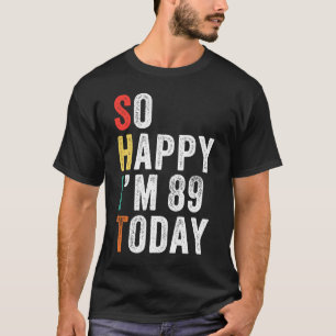 So Happy I'm 89 Today 89th Birthday T-Shirt