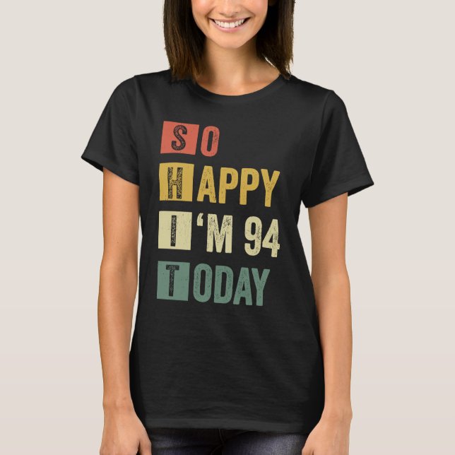 So Happy I'm 94  94th Sarcastic Birthday T-Shirt (Front)