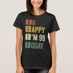 So Happy I'm 99 99th Sarcastic Birthday T-Shirt