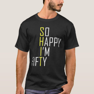 So Happy I'm Fifty Funny 50th Birthday Gag 50 T-Shirt