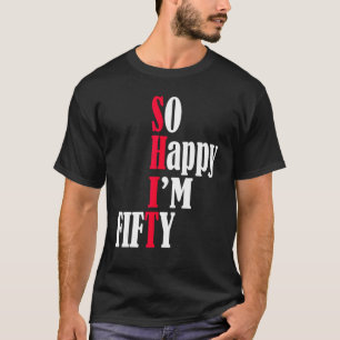 So Happy I'm Fifty Happy 50th Birthday 50 Years Ol T-Shirt