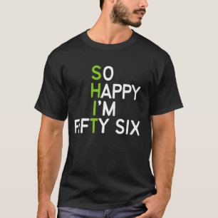 So Happy I'm Fifty Six 56 Year Old Gag Funny 56th T-Shirt