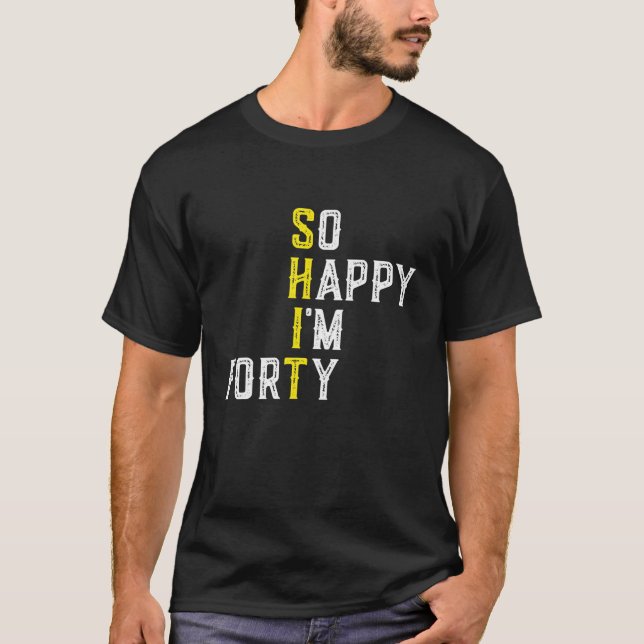 So Happy I'm Forty 40 Years Old Funny 40Th T-Shirt (Front)