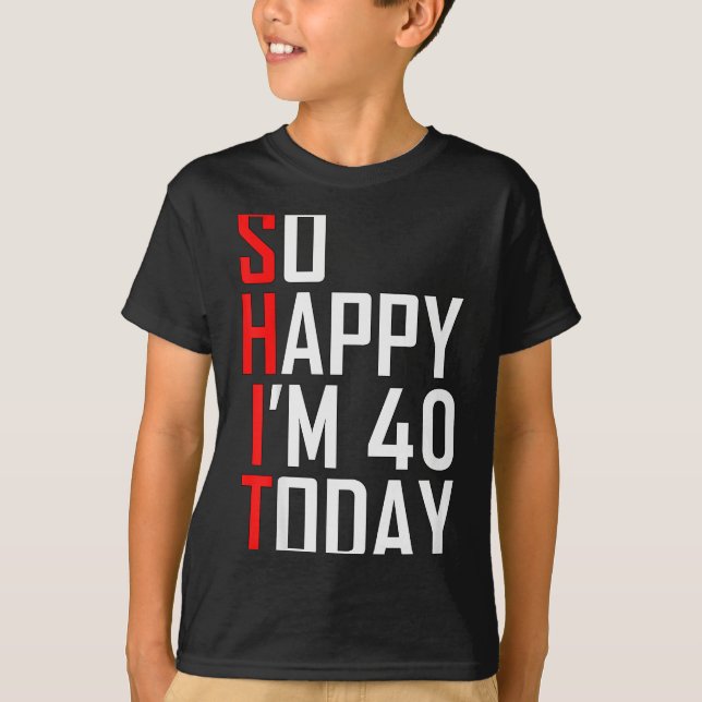 So Happy I'm Forty Gag 40 Year Old Funny 40th Birt T-Shirt (Front)