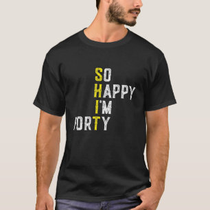 So Happy I'm Forty Gag 40 Year Old Funny 40th T-Shirt