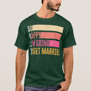 So Happy I'm Going To Get Married For Bride Groom T-Shirt